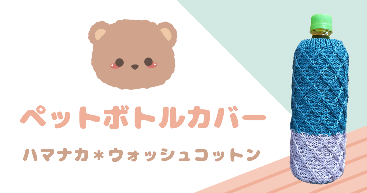 動画][棒針5号]ハマナカ＊ウォッシュコットンで編む☆ペットボトル